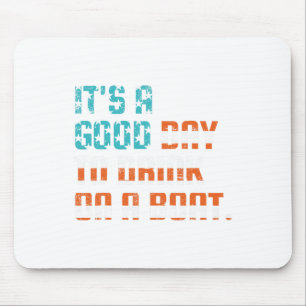 It's A Good Day To Drink On A Boat Funny Boats Own Mouse Pad