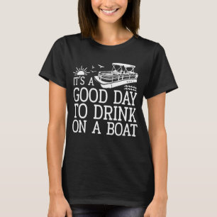 It's A Good Day To Drink On A Boat T-Shirt