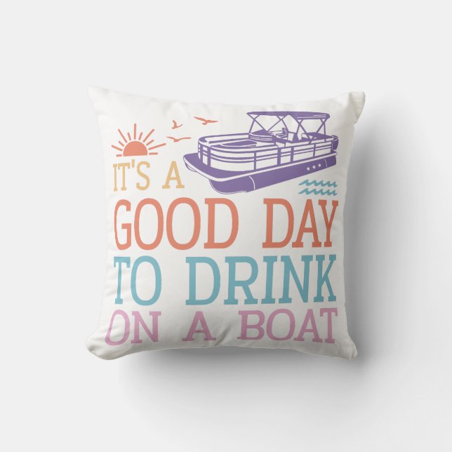 It's A Good Day To Drink On A Boat Throw Pillow (Front)