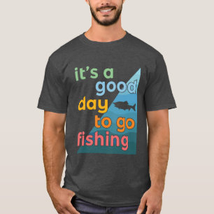 It's a good day to go fishing T-Shirt