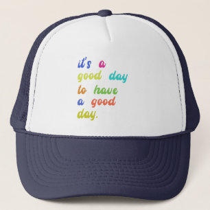 It's a Good Day To Have a Good Day   Positive quot Trucker Hat
