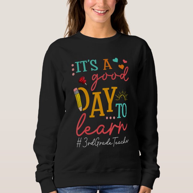 It's A Good Day To Learn 3rd Grade Teacher Back To Sweatshirt (Front)