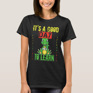 It's A Good Day To Learn Dinosaur Rex Back To Scho T-Shirt