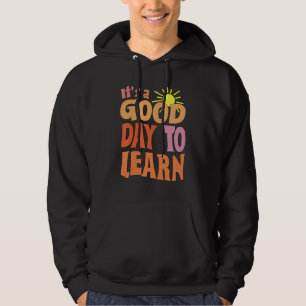 It's A Good Day To Learn For Inspirational Teache Hoodie