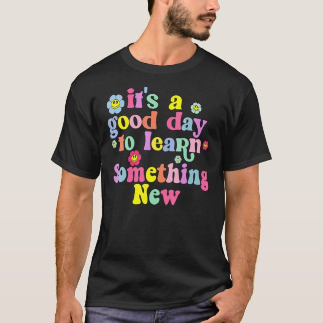 It's A Good Day To Learn Something New Groovy Flow T-Shirt (Front)