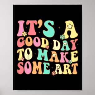 It's A Good Day To Make Some Art Artist Art Teache Poster