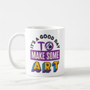 It's a Good Day to Make Some Art Teacher Student Coffee Mug
