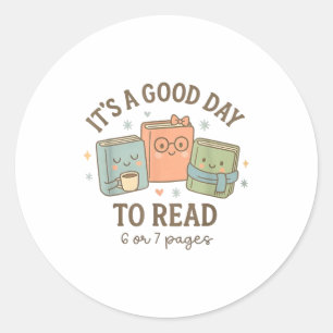 It's A Good Day To Read 6 Or 7 Pages Book Lover  Classic Round Sticker