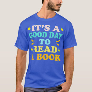 Its a Good Day to Read a Book Book Lover Bookworm T-Shirt