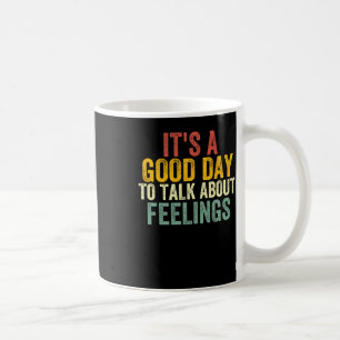 It's A Good Day To Talk About Feelings 2  Coffee Mug