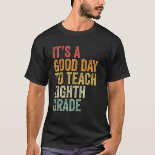 It's A Good Day To Teach 8th Grade Teacher Back To T-Shirt