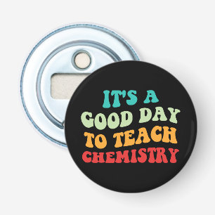 It's A Good Day To Teach Chemistry I Bottle Opener