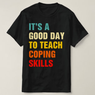 It's A Good Day To Teach Coping Skills School T-Shirt