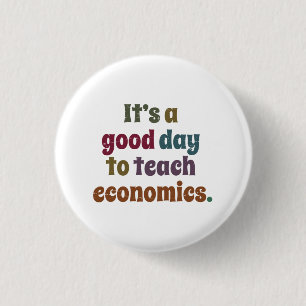 It's A Good Day To Teach Economics Funny Economist 1 Inch Round Button