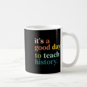 It's A Good Day To Teach History Funny Teacher Men Coffee Mug