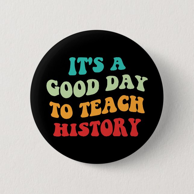 It's A Good Day To Teach History I 2 Inch Round Button (Front)