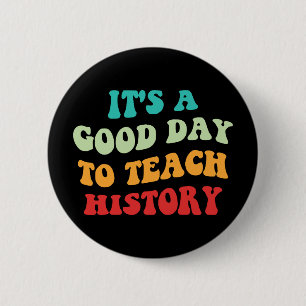 It's A Good Day To Teach History I 2 Inch Round Button