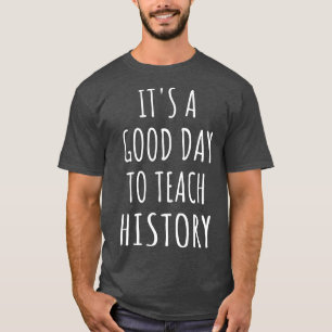 Its A Good Day To Teach History IV T-Shirt