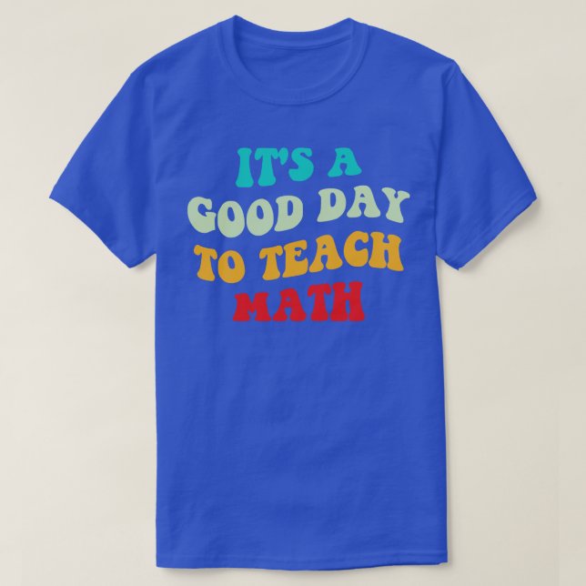 Its A Good Day To Teach Math I T-Shirt (Design Front)