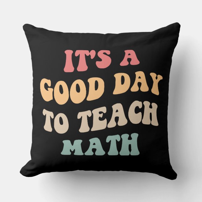 It's A Good Day To Teach Math II Throw Pillow (Front)