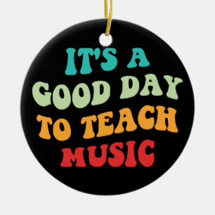 It's A Good Day To Teach Music I Ceramic Ornament