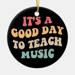 It's A Good Day To Teach Music II Ceramic Ornament