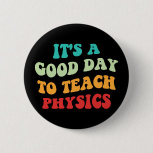 It's A Good Day To Teach Physics I 2 Inch Round Button