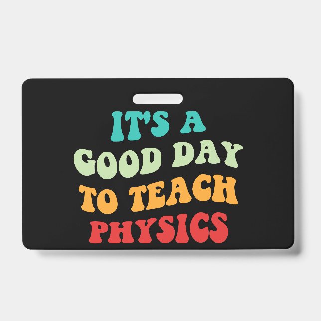 It's A Good Day To Teach Physics I Badge (Front)
