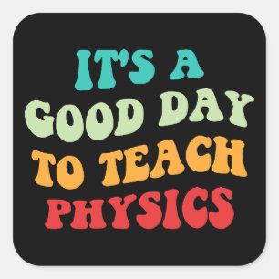 It's A Good Day To Teach Physics I Square Sticker