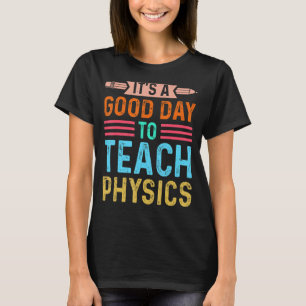 It's a good day to teach Physics Instructor Presch T-Shirt
