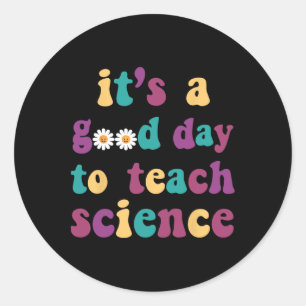It's A Good Day To Teach Science Funny Earth Scien Classic Round Sticker
