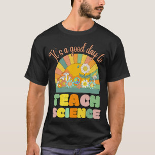 Its A Good Day To Teach Science Science Teacher Re T-Shirt