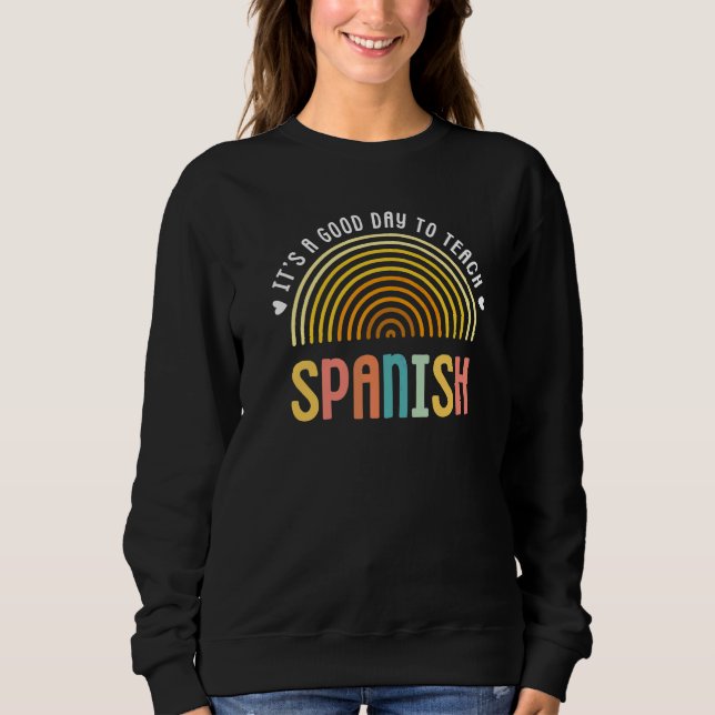 It's A Good Day To Teach Spanish Foreign Language  Sweatshirt (Front)