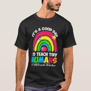 It's a Good Day to Teach Tiny Humans   1st Grade T T-Shirt