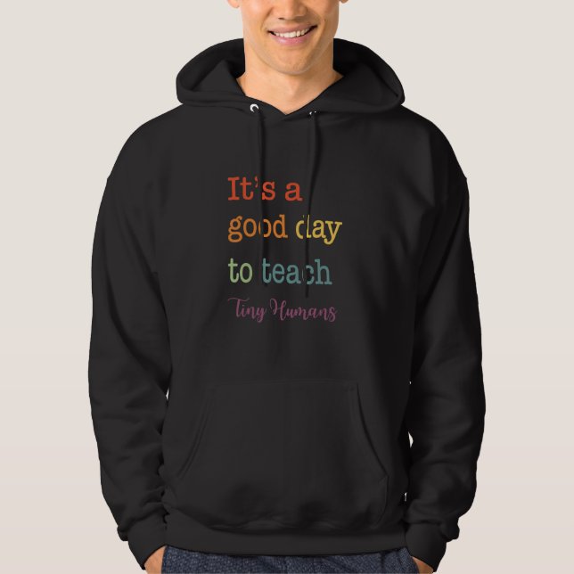 It's A Good Day To Teach Tiny Humans Kindergarten  Hoodie (Front)