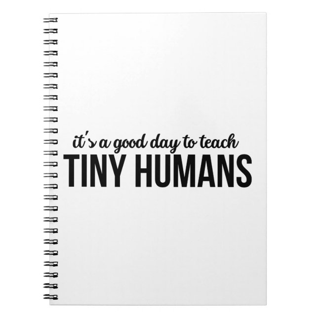 Its A Good Day To Teach Tiny Humans Notebook (Front)