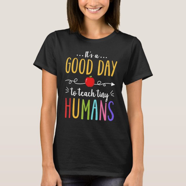 It's A Good Day To Teach Tiny Humans  Teacher T-Shirt (Front)