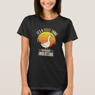 It's A Goose Thing Goose Farm Animal Bird Geese Fa T-Shirt