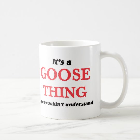 It's a Goose thing, you wouldn't understand Coffee Mug