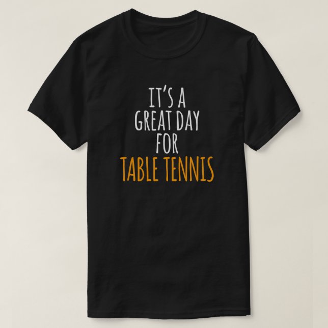 Its a Great Day for Table Tennis 1 T-Shirt (Design Front)