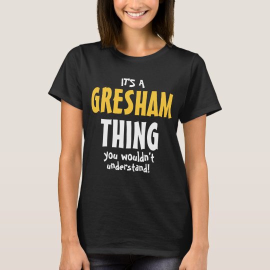 It's a GRESHAM thing you wouldn't understand T-Shirt