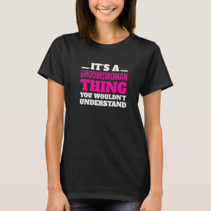 It's A Groomswoman Thing You Wouldn't Understand W T-Shirt