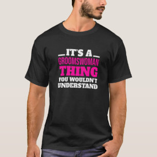 It's A Groomswoman Thing You Wouldn't Understand W T-Shirt
