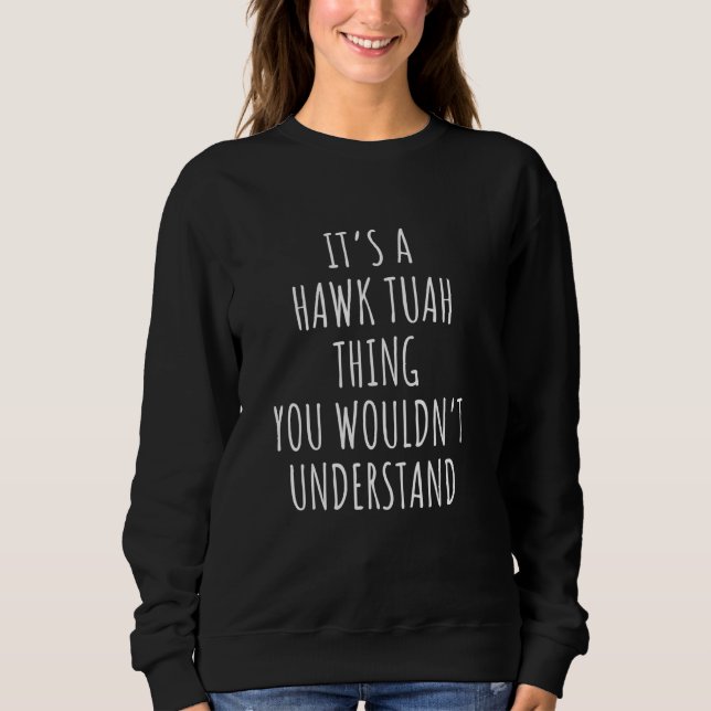 It's a Hawk Tuah Thing You Wouldn't Understand Sweatshirt (Front)