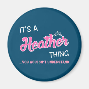 It's a Heather thing you wouldn't understand Magnet