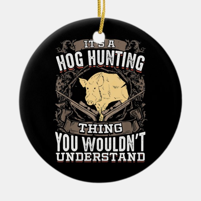 It's A Hog Hunting Thing You Wouldn't Understand Ceramic Ornament (Front)