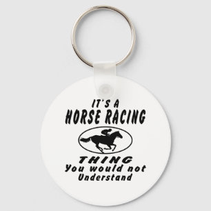 It's a Horse Racing thing you would not understand Keychain