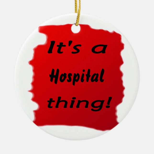 It's a hospital thing! ceramic ornament (Front)