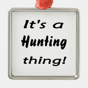 It's a hunting thing! metal ornament