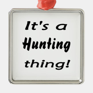 It's a hunting thing! metal ornament
